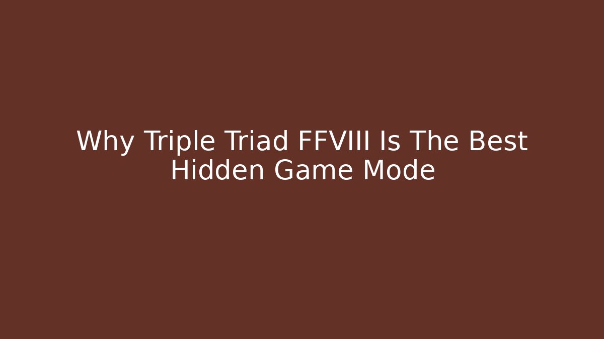 Why Triple Triad FFVIII Is The Best Hidden Game Mode