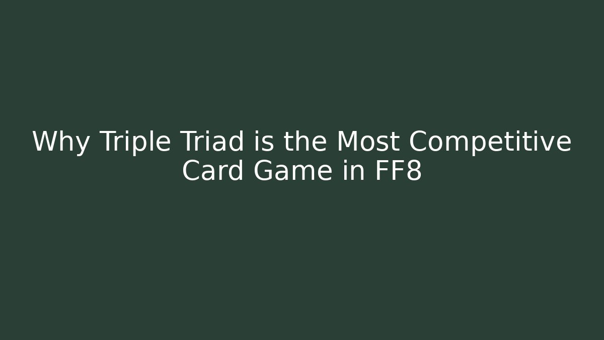 Why Triple Triad is the Most Competitive Card Game in FF8