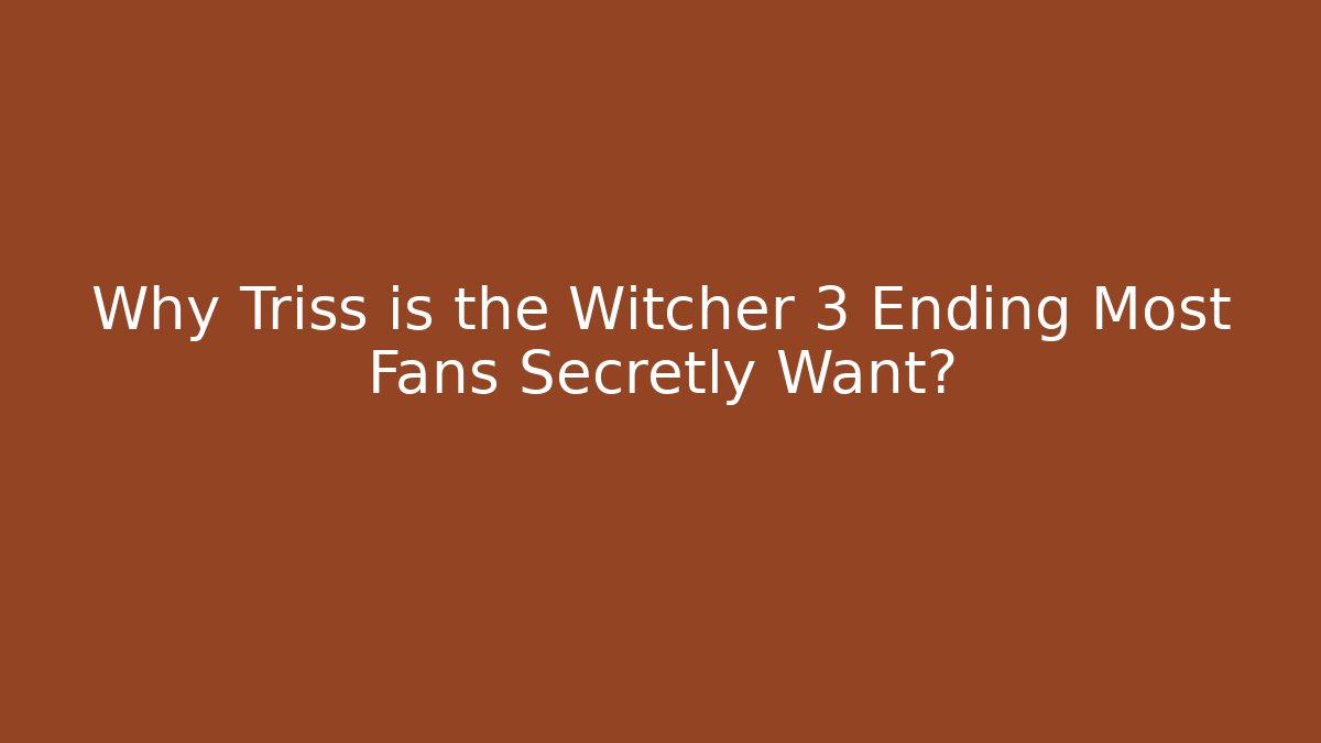 Why Triss is the Witcher 3 Ending Most Fans Secretly Want?