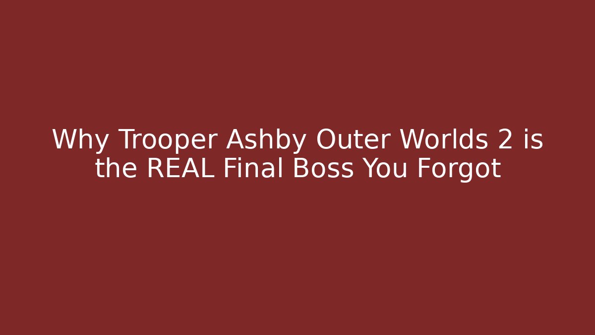 Why Trooper Ashby Outer Worlds 2 is the REAL Final Boss You Forgot