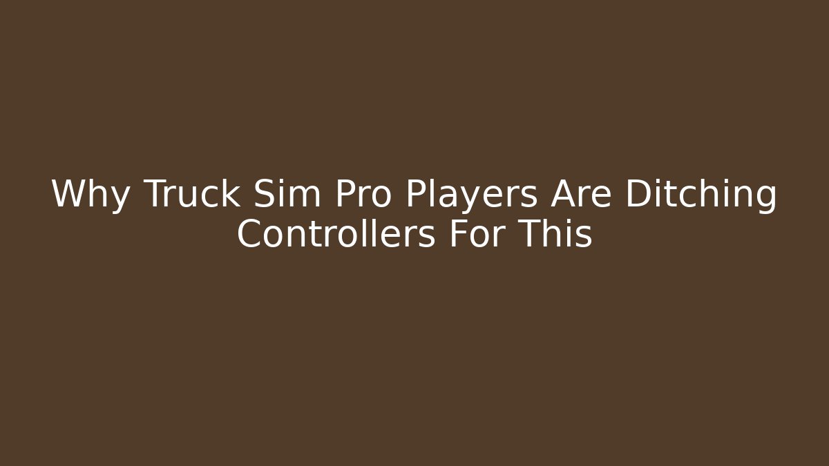 Why Truck Sim Pro Players Are Ditching Controllers For This