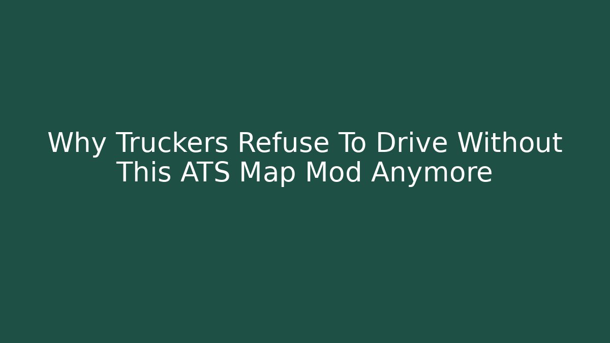 Why Truckers Refuse To Drive Without This ATS Map Mod Anymore