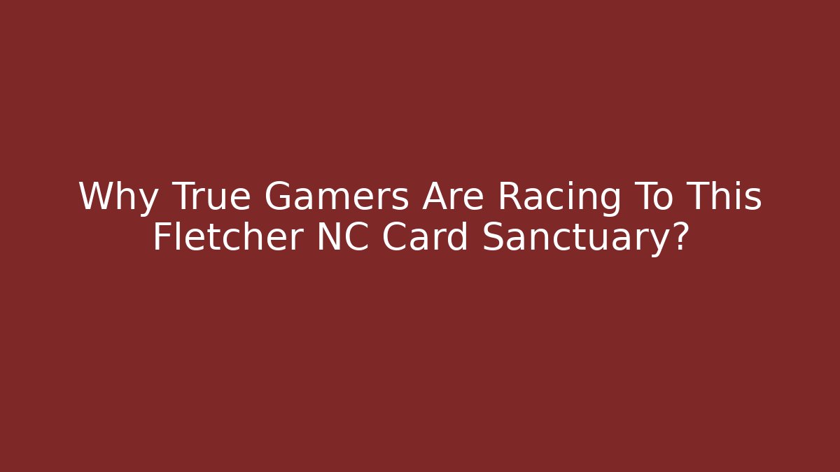 Why True Gamers Are Racing To This Fletcher NC Card Sanctuary?