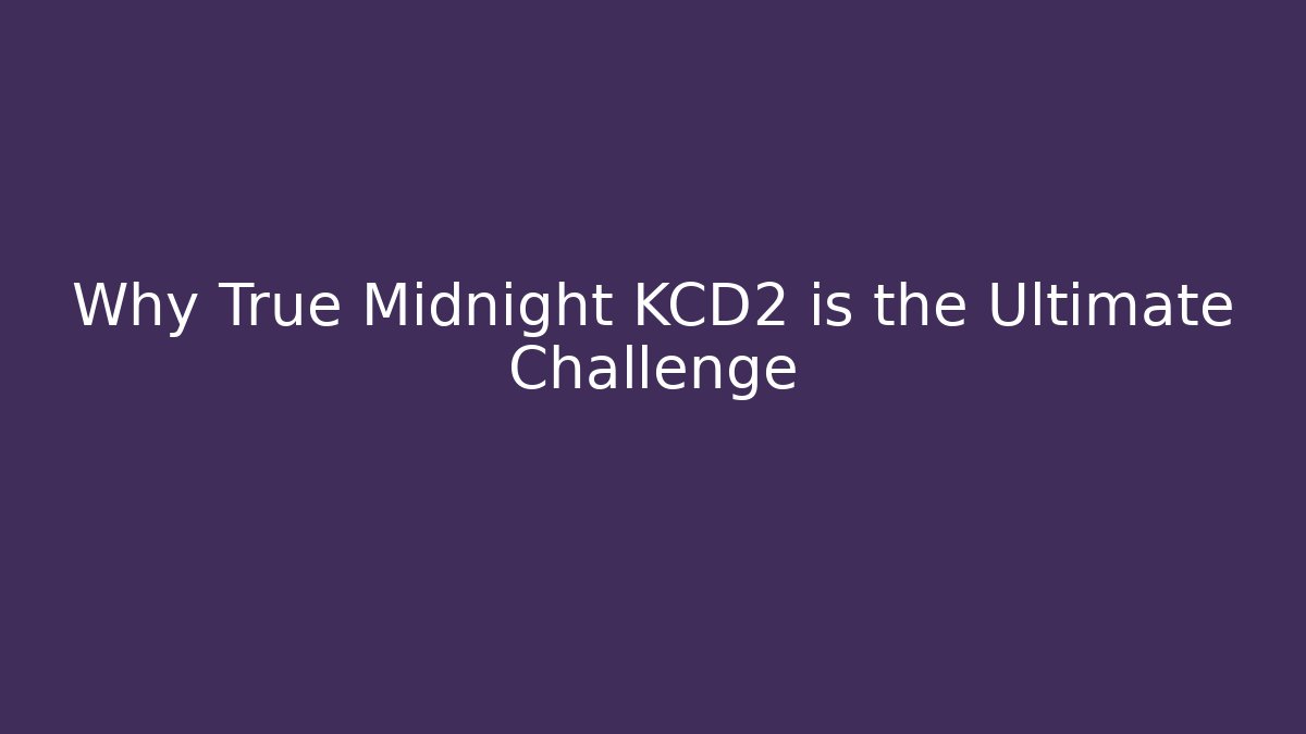 Why True Midnight KCD2 is the Ultimate Challenge