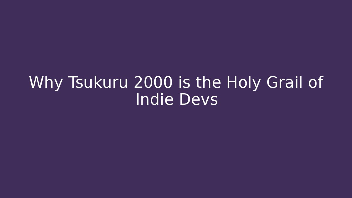 Why Tsukuru 2000 is the Holy Grail of Indie Devs
