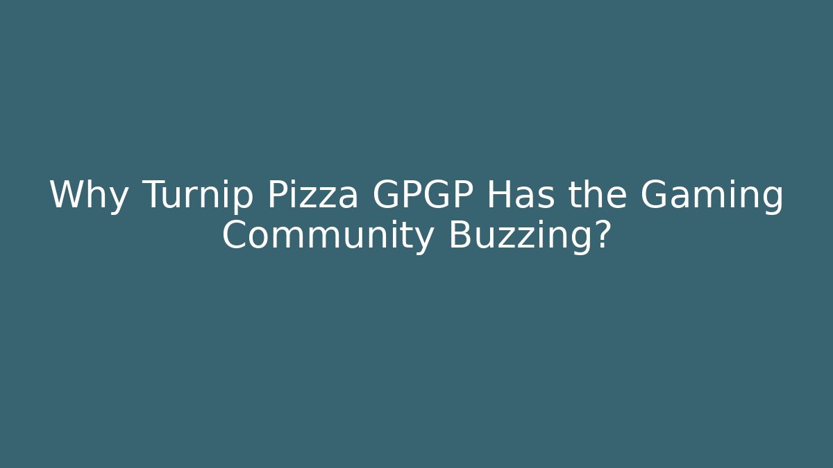 Why Turnip Pizza GPGP Has the Gaming Community Buzzing?