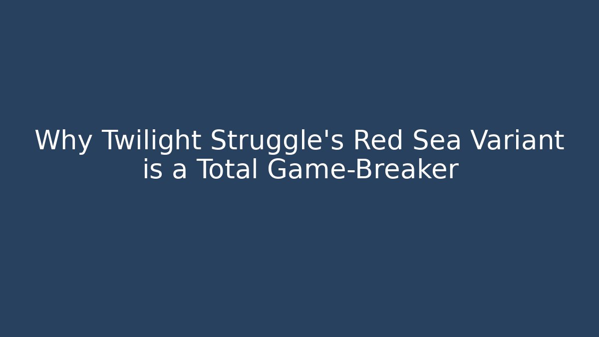 Why Twilight Struggle's Red Sea Variant is a Total Game-Breaker - Critter Realm