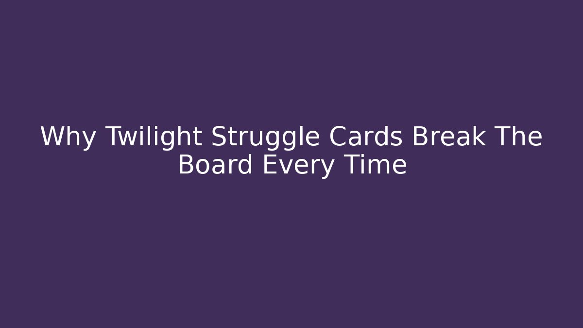 Why Twilight Struggle Cards Break The Board Every Time