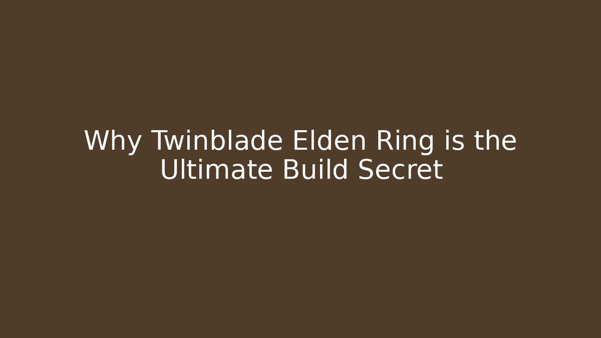 Why Twinblade Elden Ring is the Ultimate Build Secret
