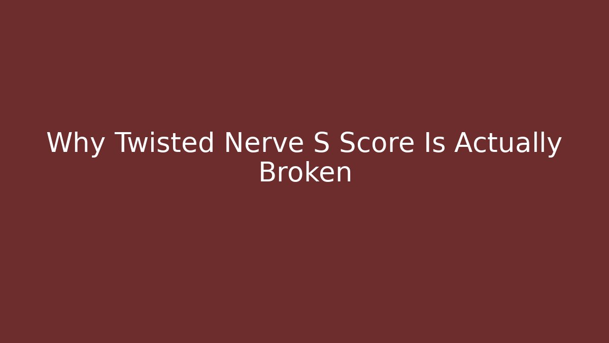 Why Twisted Nerve S Score Is Actually Broken