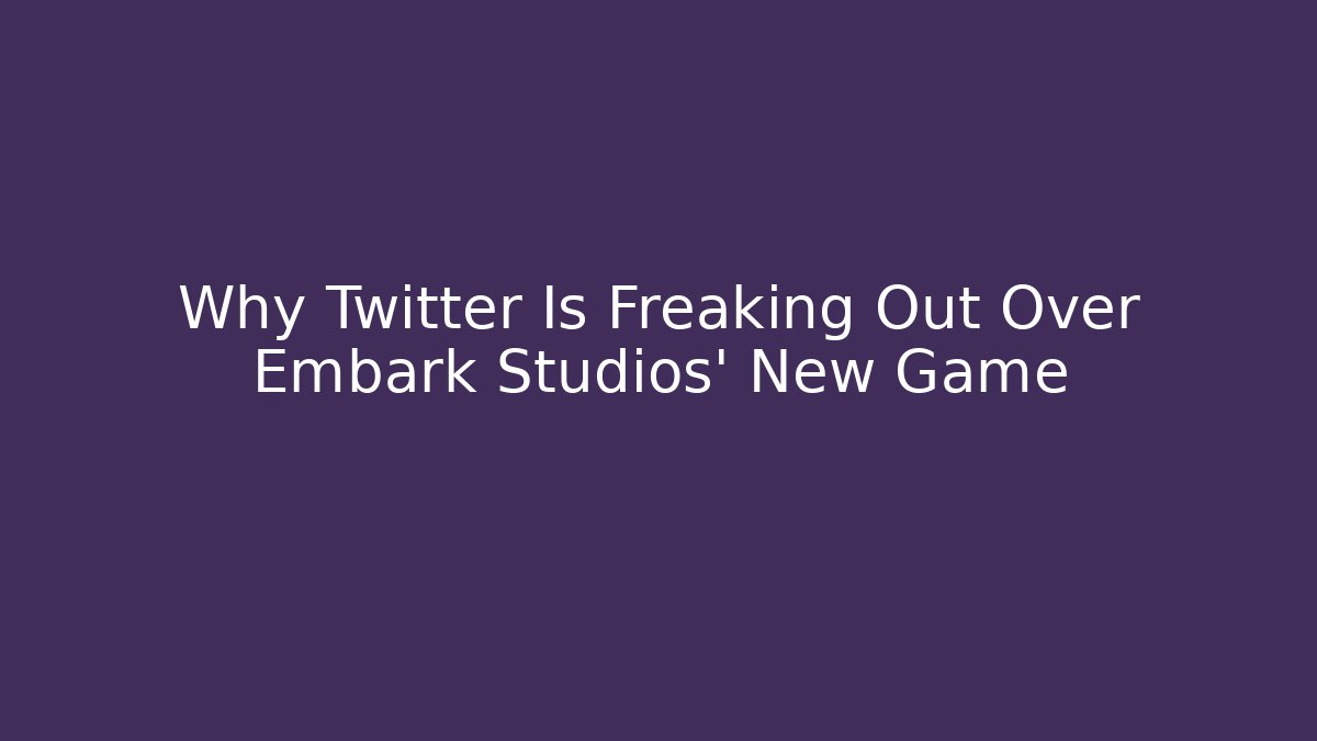 Why Twitter Is Freaking Out Over Embark Studios' New Game