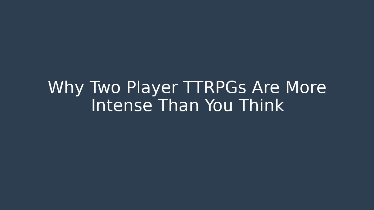 Why Two Player TTRPGs Are More Intense Than You Think