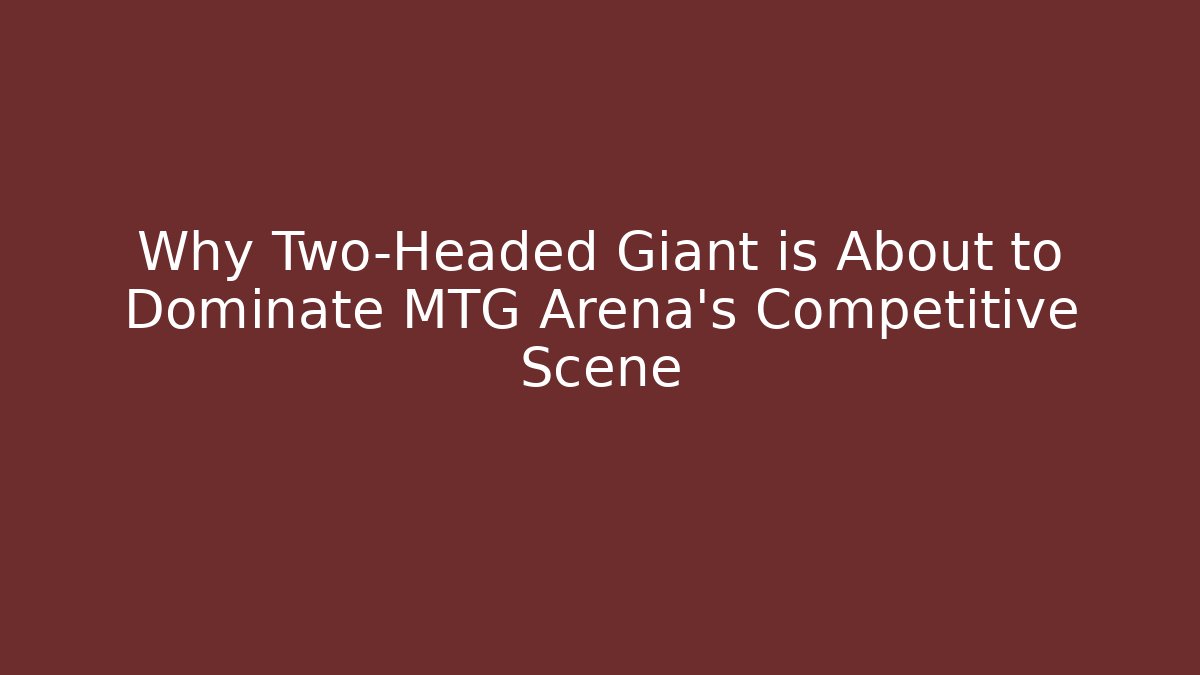 Why Two-Headed Giant is About to Dominate MTG Arena's Competitive Scene