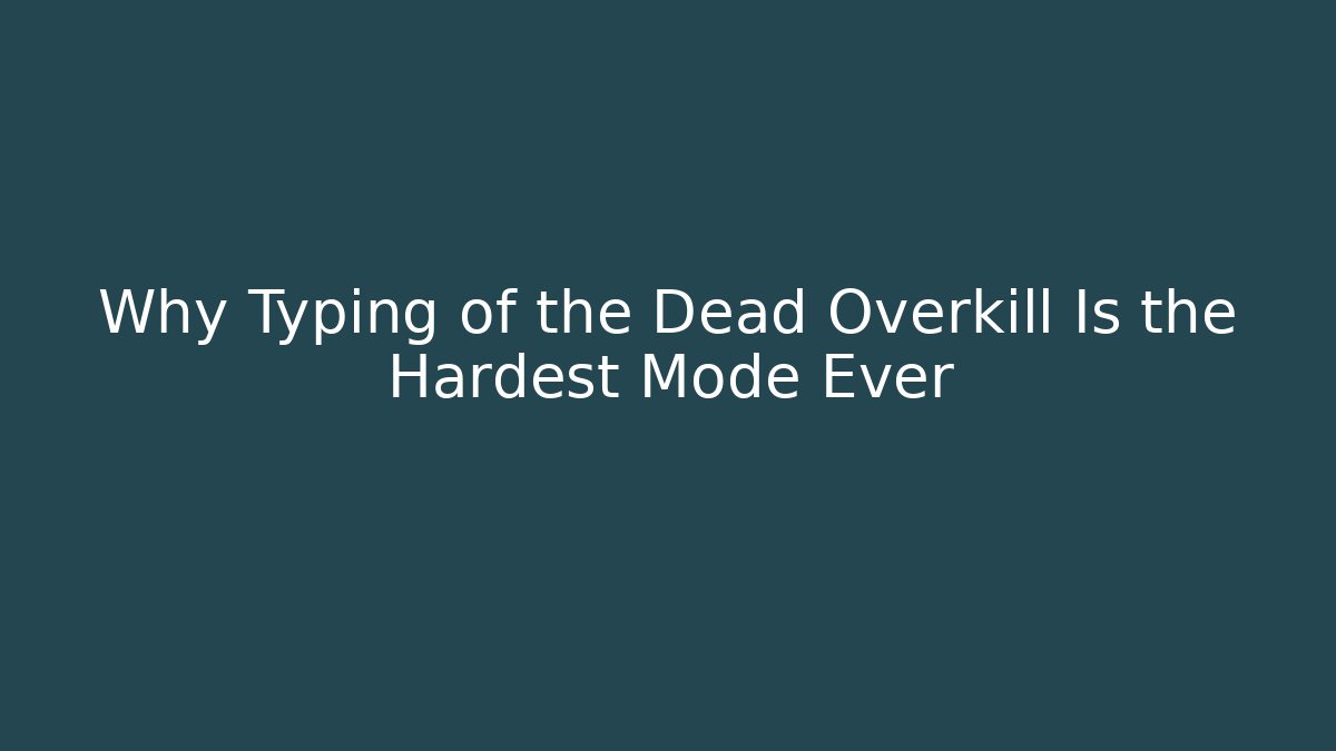 Why Typing of the Dead Overkill Is the Hardest Mode Ever