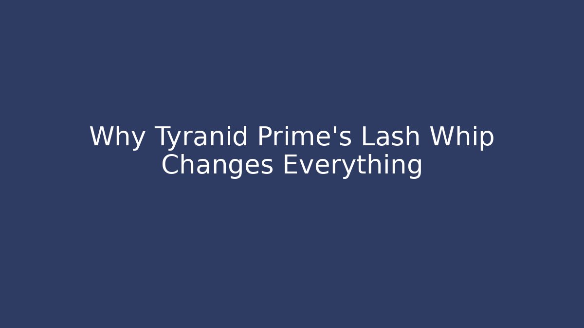 Why Tyranid Prime's Lash Whip Changes Everything