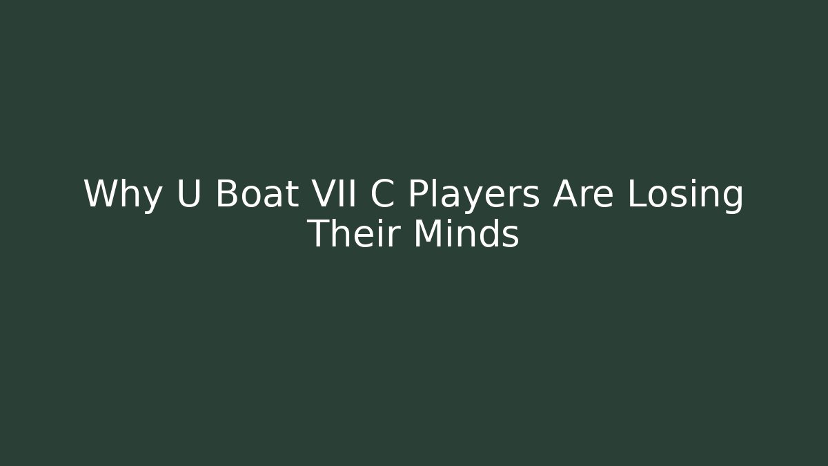 Why U Boat VII C Players Are Losing Their Minds - Critter Realm