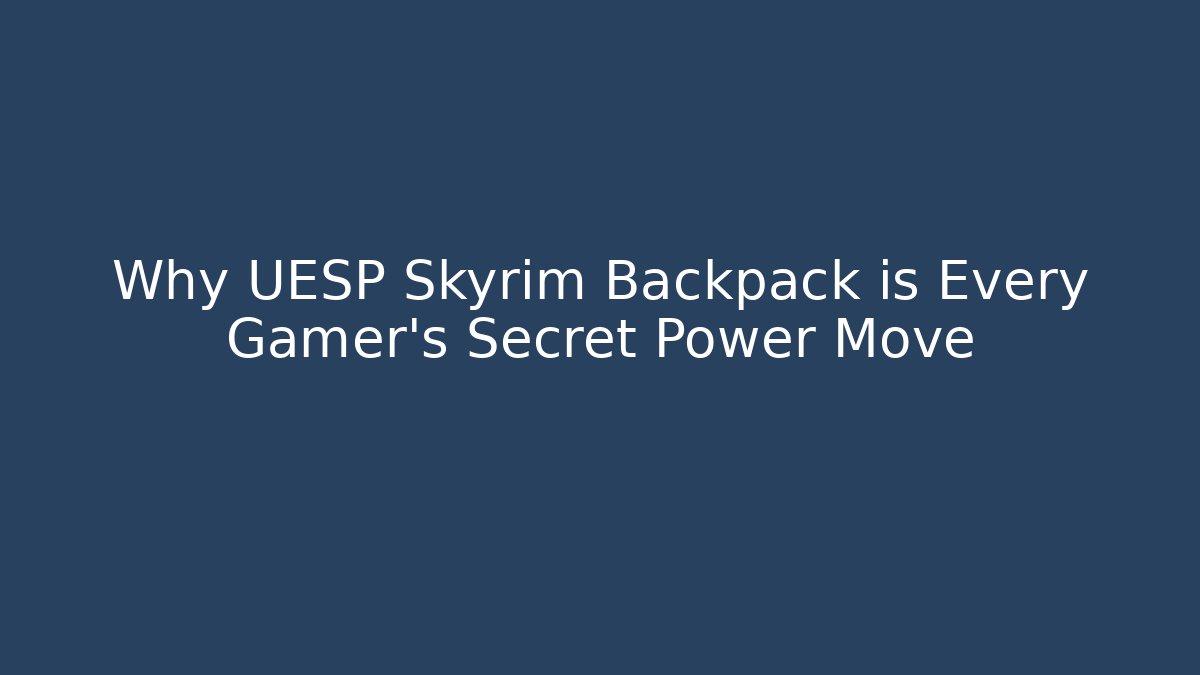 Why UESP Skyrim Backpack is Every Gamer's Secret Power Move