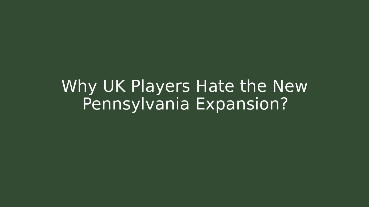 Why UK Players Hate the New Pennsylvania Expansion?