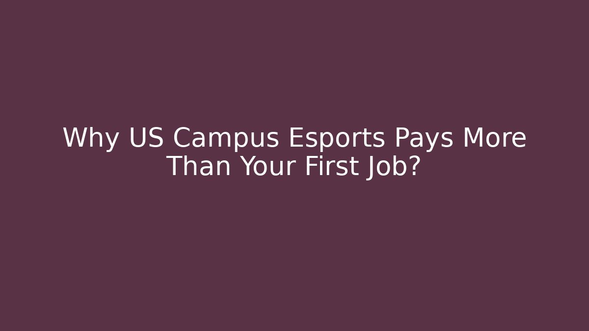 Why US Campus Esports Pays More Than Your First Job?