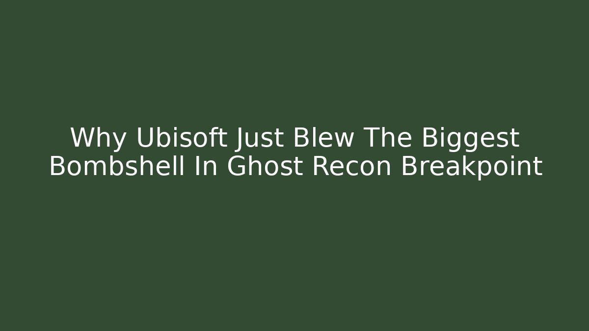 Why Ubisoft Just Blew The Biggest Bombshell In Ghost Recon Breakpoint - Critter Realm