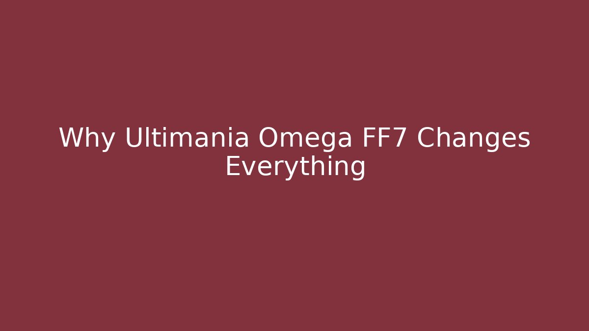 Why Ultimania Omega FF7 Changes Everything
