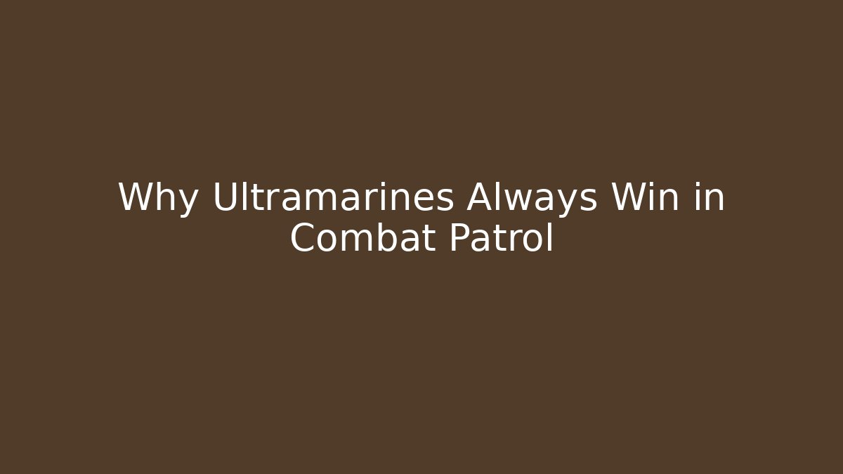 Why Ultramarines Always Win in Combat Patrol