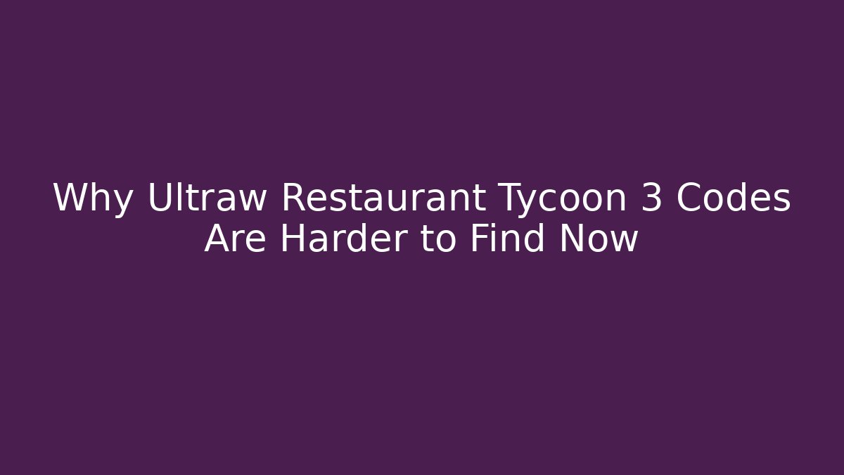 Why Ultraw Restaurant Tycoon 3 Codes Are Harder to Find Now