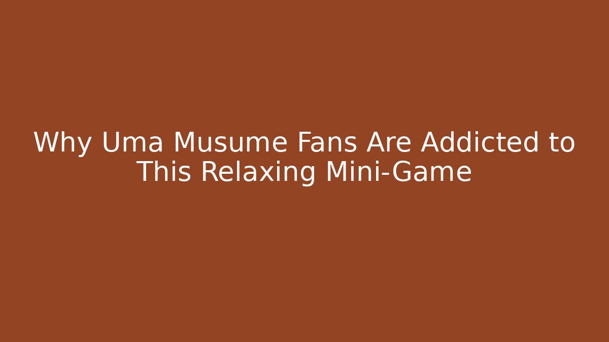 Why Uma Musume Fans Are Addicted to This Relaxing Mini-Game