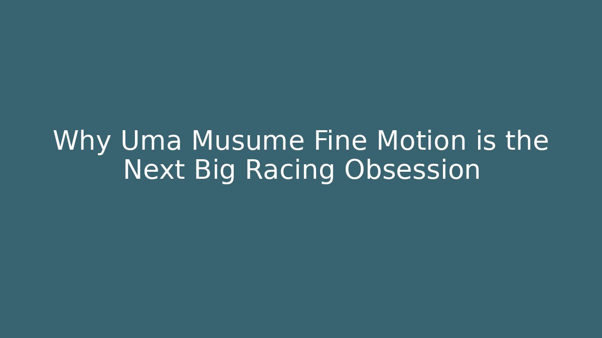 Why Uma Musume Fine Motion is the Next Big Racing Obsession