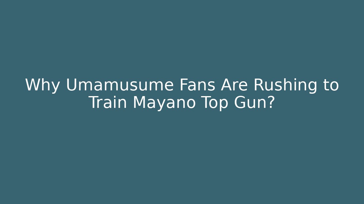 Why Umamusume Fans Are Rushing to Train Mayano Top Gun?
