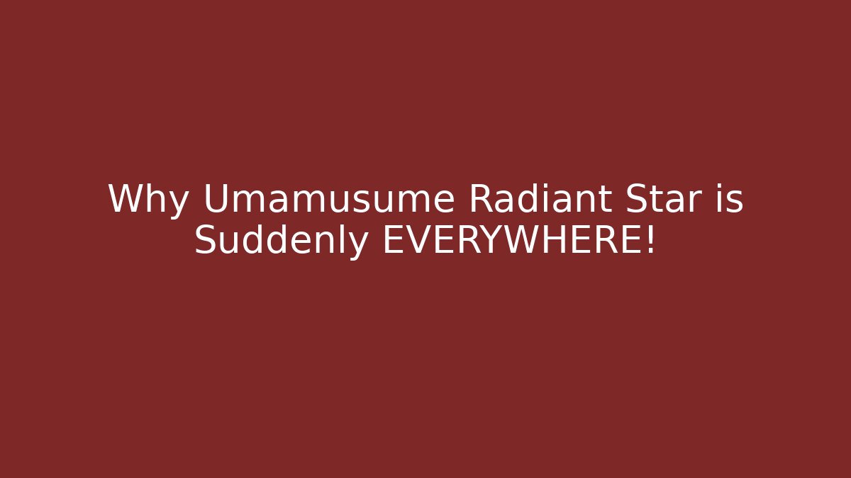 Why Umamusume Radiant Star is Suddenly EVERYWHERE!
