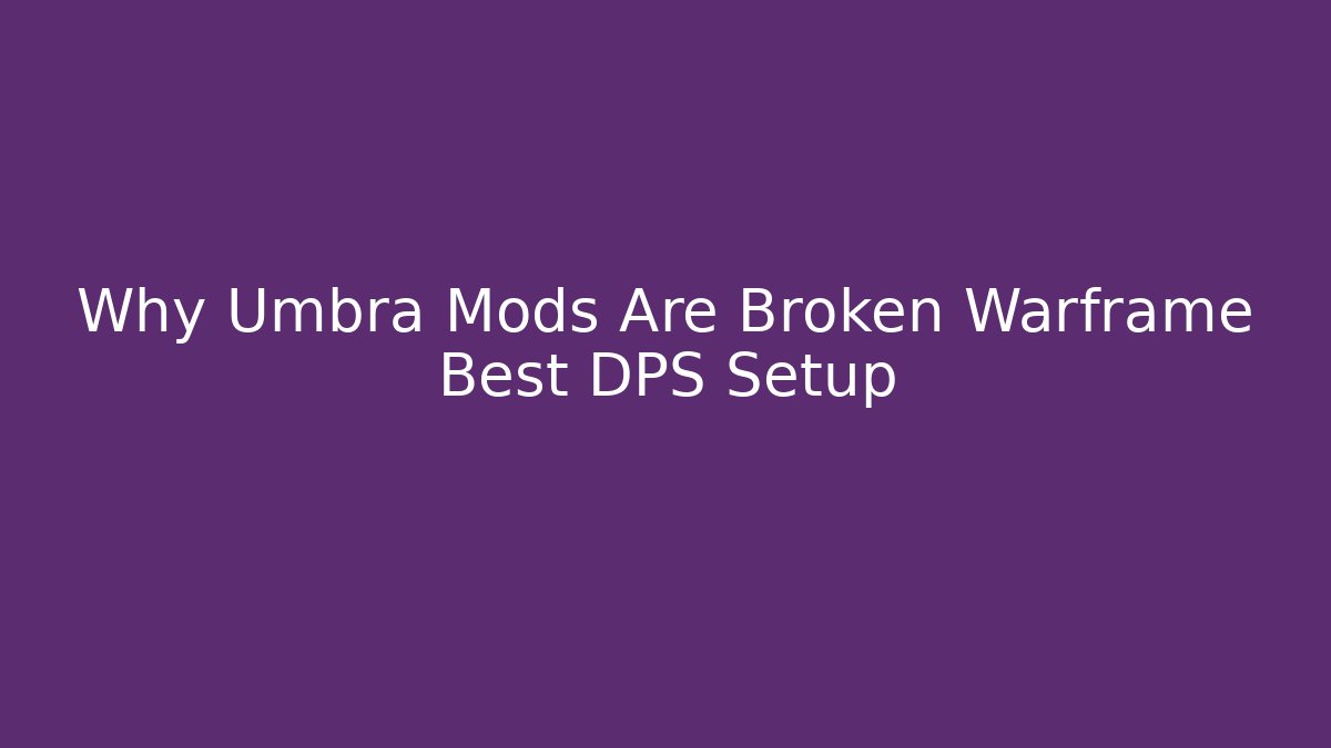 Why Umbra Mods Are Broken Warframe Best DPS Setup