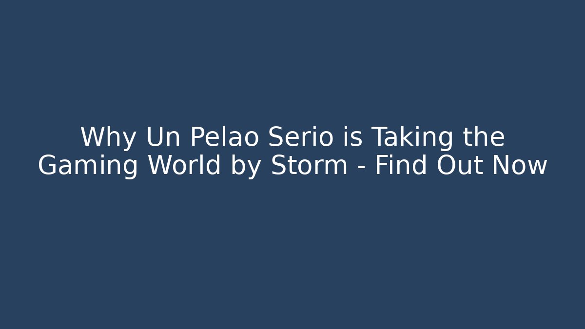 Why Un Pelao Serio is Taking the Gaming World by Storm – Find Out Now