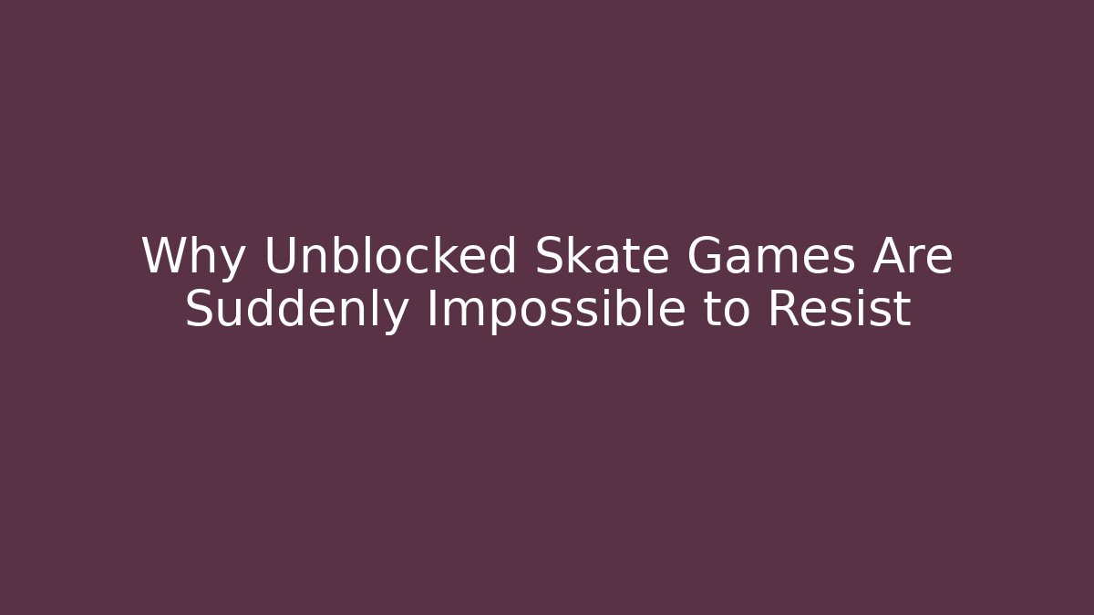 Why Unblocked Skate Games Are Suddenly Impossible to Resist