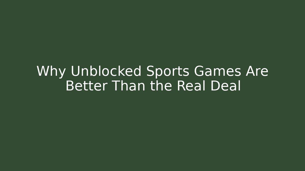 Why Unblocked Sports Games Are Better Than the Real Deal