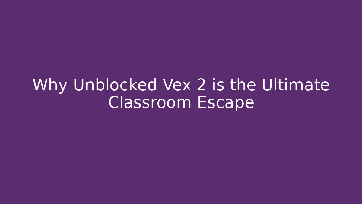 Why Unblocked Vex 2 is the Ultimate Classroom Escape - Critter Realm