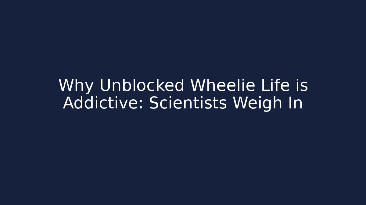 Why Unblocked Wheelie Life is Addictive: Scientists Weigh In