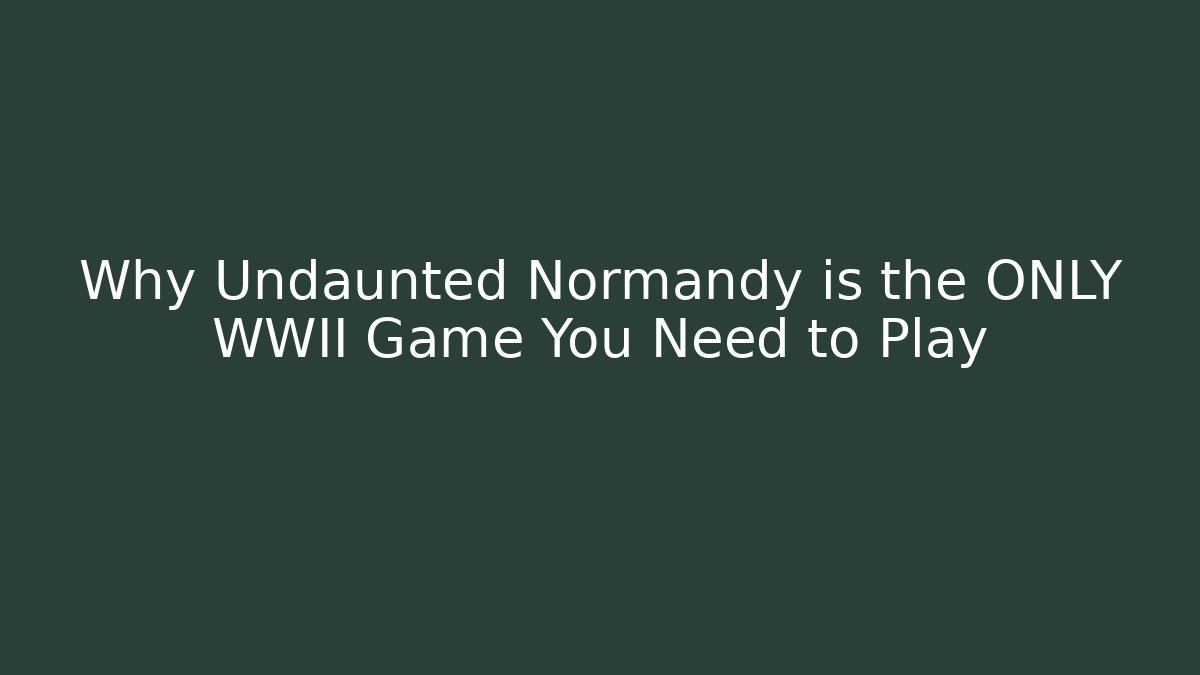 Why Undaunted Normandy is the ONLY WWII Game You Need to Play - Critter Realm