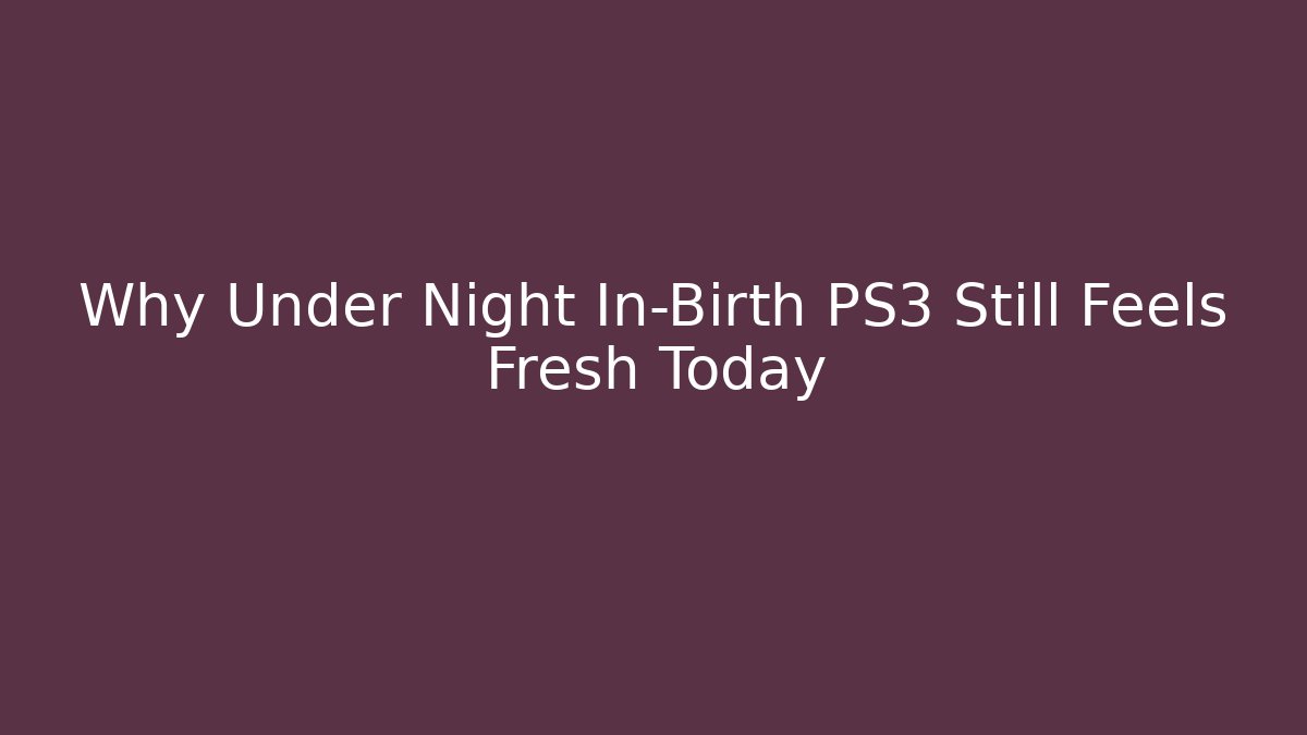 Why Under Night In-Birth PS3 Still Feels Fresh Today