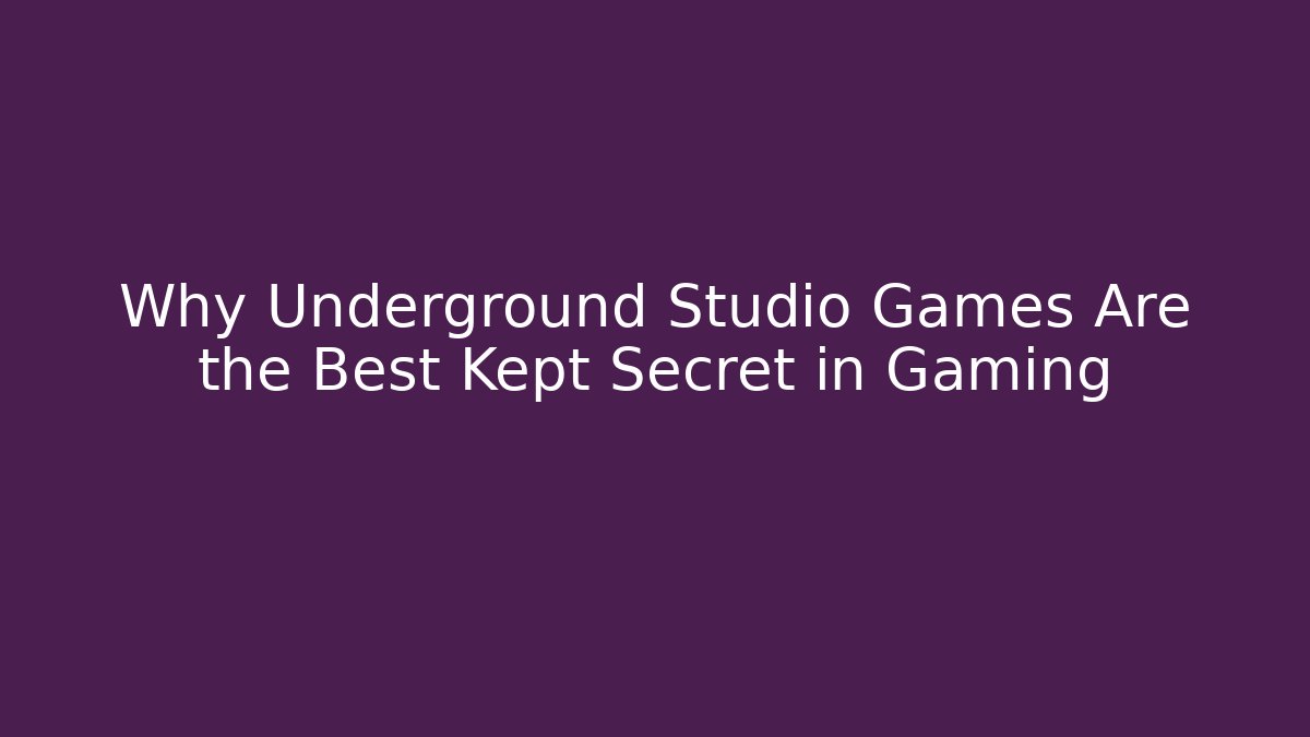 Why Underground Studio Games Are the Best Kept Secret in Gaming