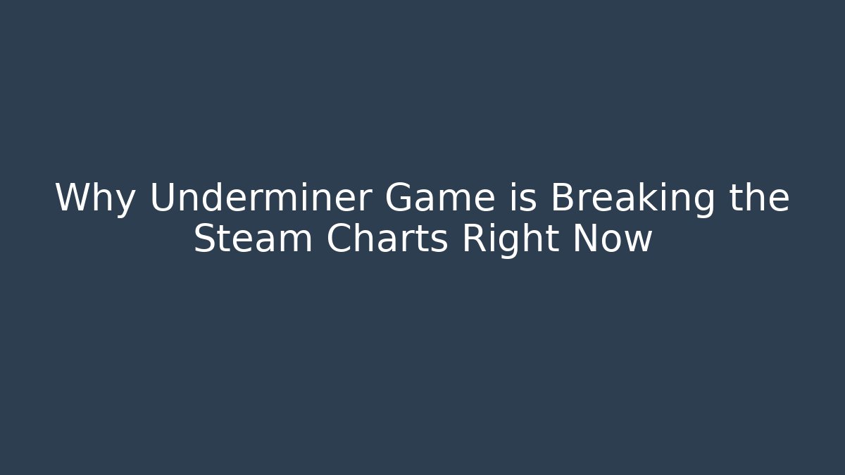 Why Underminer Game is Breaking the Steam Charts Right Now