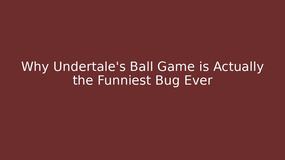 Why Undertale's Ball Game is Actually the Funniest Bug Ever