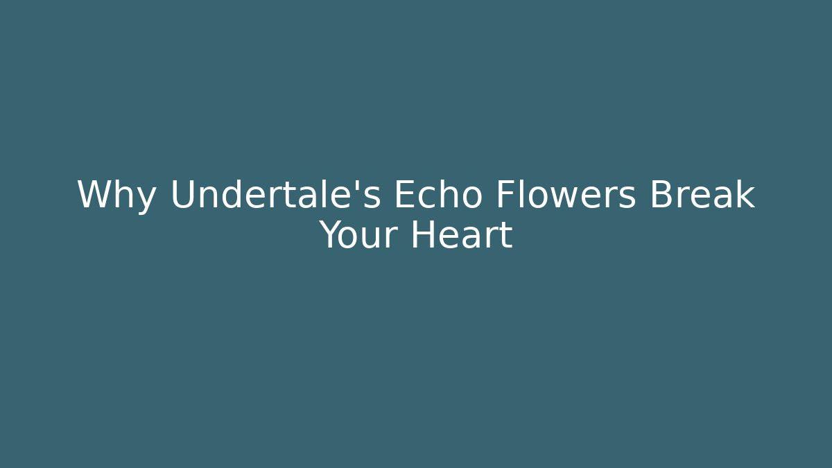 Why Undertale's Echo Flowers Break Your Heart