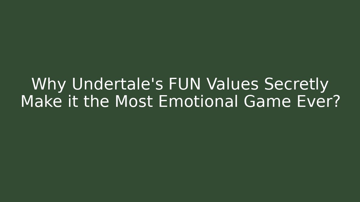 Why Undertale's FUN Values Secretly Make it the Most Emotional Game Ever?