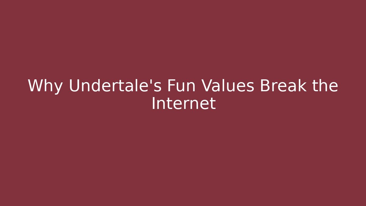 Why Undertale's Fun Values Break the Internet