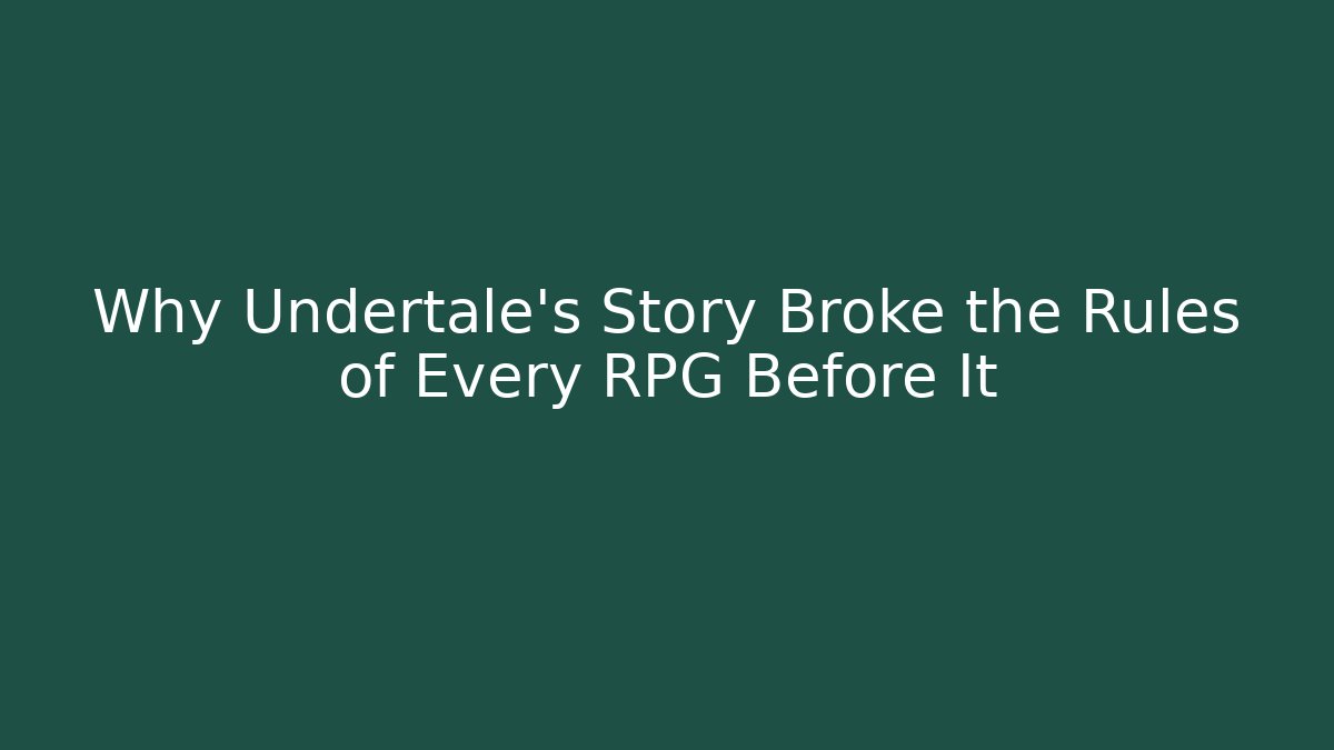 Why Undertale's Story Broke the Rules of Every RPG Before It