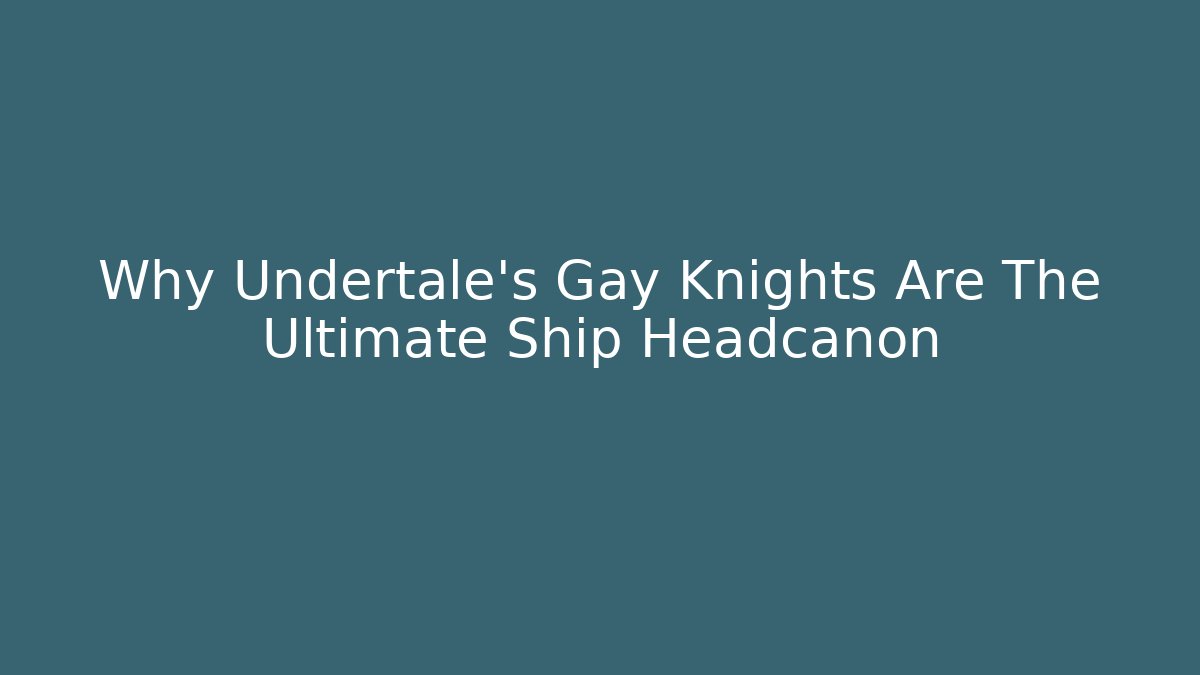 Why Undertale’s Gay Knights Are The Ultimate Ship Headcanon
