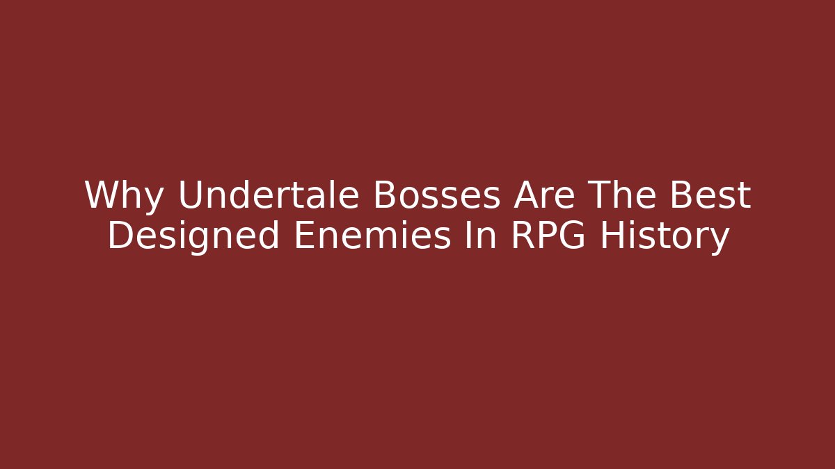 Why Undertale Bosses Are The Best Designed Enemies In RPG History
