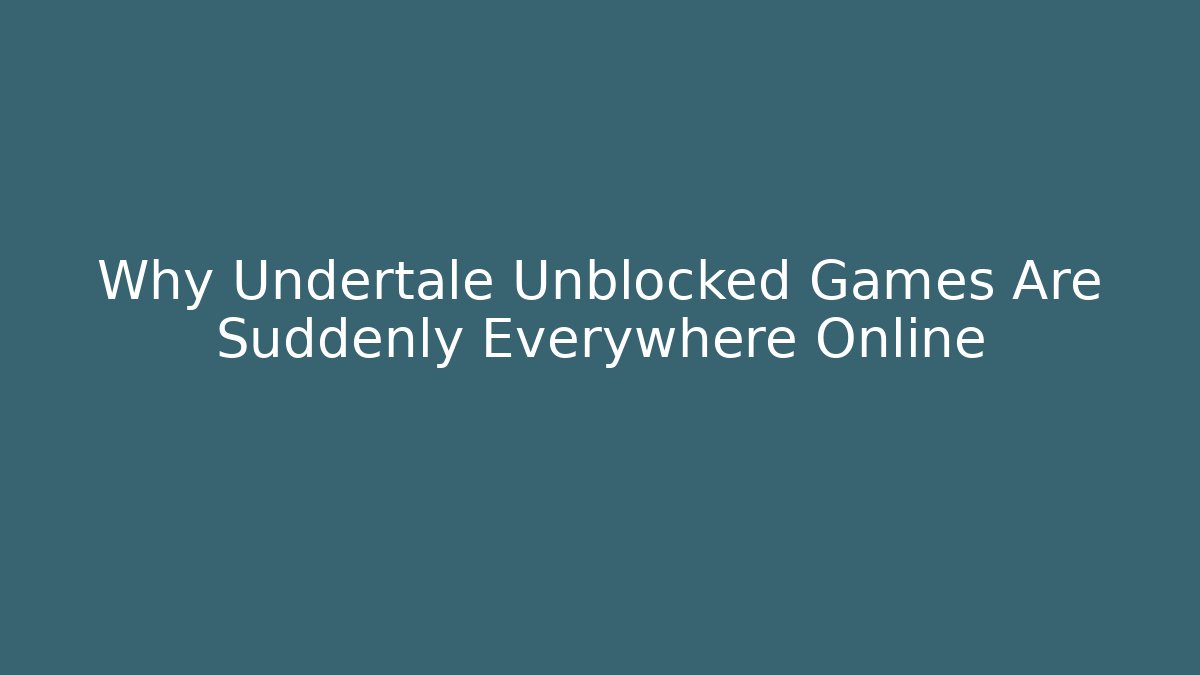 Why Undertale Unblocked Games Are Suddenly Everywhere Online
