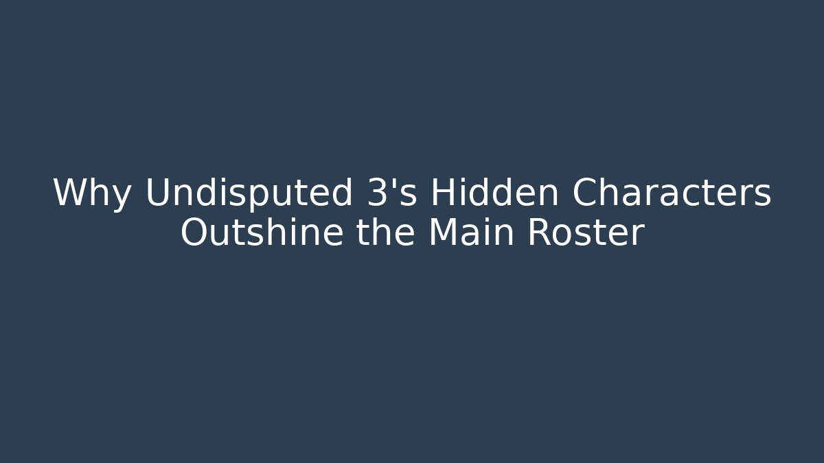 Why Undisputed 3's Hidden Characters Outshine the Main Roster